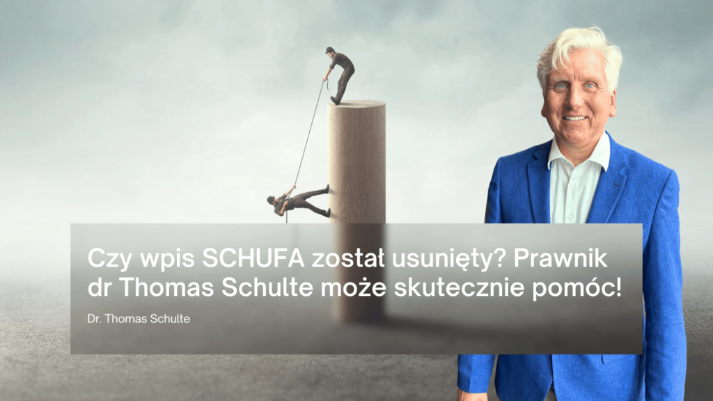 Czy wpis SCHUFA został usunięty? Prawnik dr Thomas Schulte może skutecznie pomóc