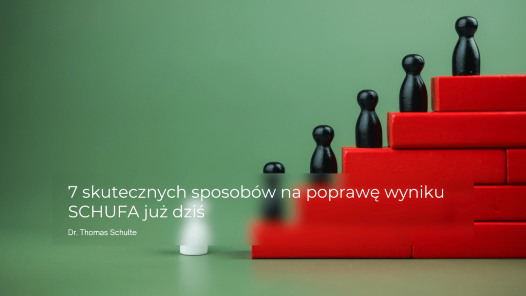 7 skutecznych sposobów na poprawę wyniku SCHUFA już dziś - Advokat schufy Dr. Thomas Schulte