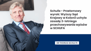 Schufa - Przełomowy wyrok- Wyższy Sąd Krajowy w Kolonii uchyla zasadę 3-letniego przechowywania wpisów w SCHUFA - Dr Thomas Schulte